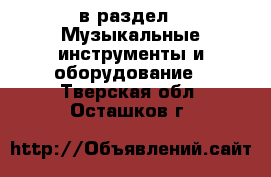 в раздел : Музыкальные инструменты и оборудование . Тверская обл.,Осташков г.